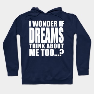 i wonder if dreams think about me too Hoodie